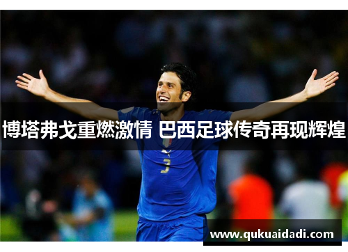 博塔弗戈重燃激情 巴西足球传奇再现辉煌