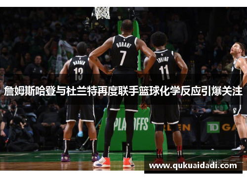 詹姆斯哈登与杜兰特再度联手篮球化学反应引爆关注 詹姆斯哈登与杜兰特再度联手篮球化学反应引爆关注
