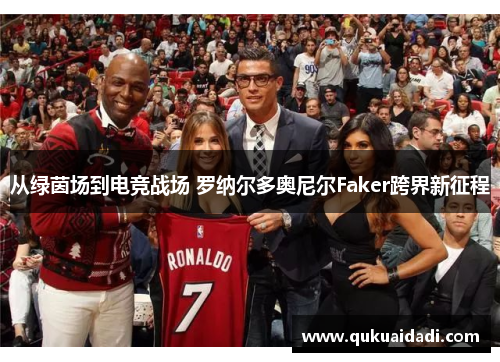 从绿茵场到电竞战场 罗纳尔多奥尼尔Faker跨界新征程